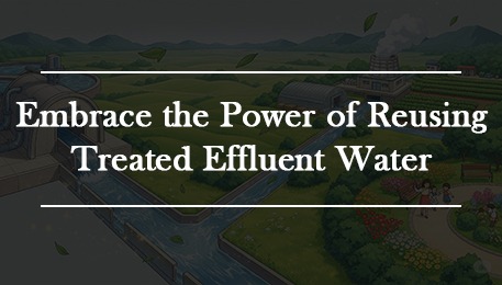 Embrace the Power of Reusing Treated Effluent Water to Save Our Planet